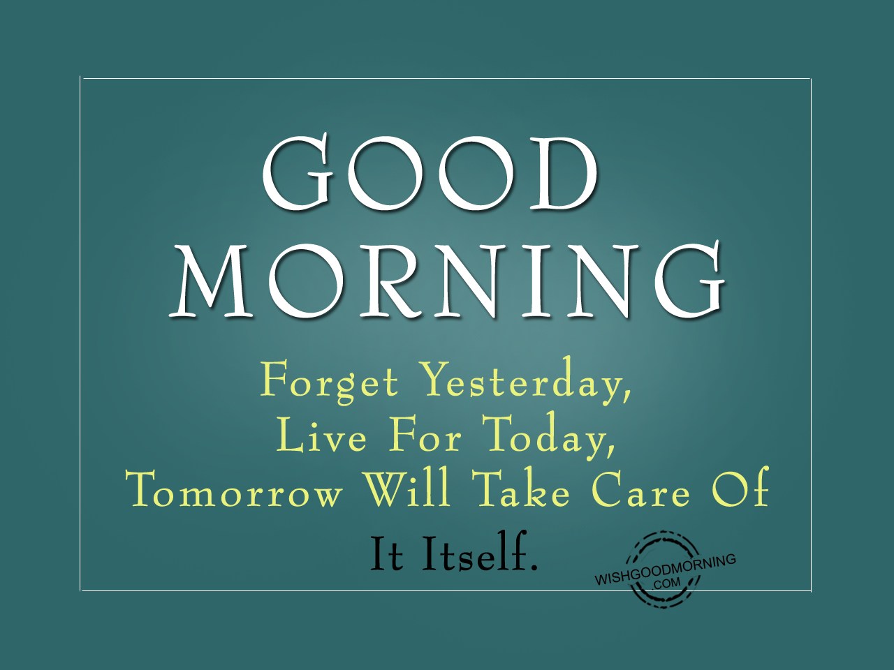 Forget Yesterday, Live For Today - Good Morning Pictures ...