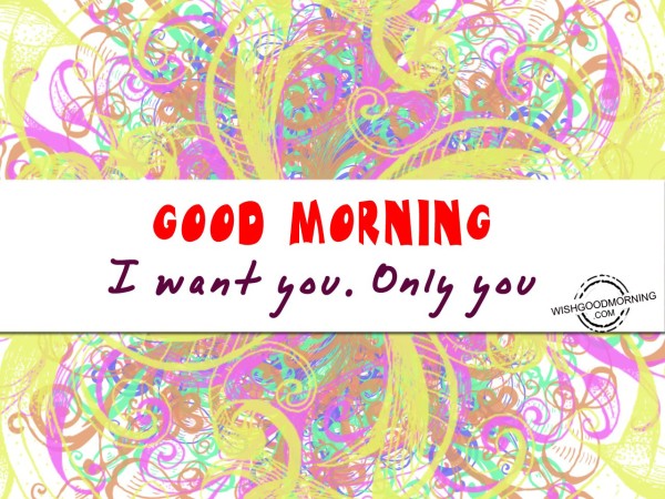 I Want You,Only You - Good Morning Pictures – WishGoodMorning.com
