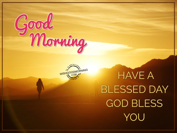 Good Morning Have Blessed Day God Bless You - Good Morning Pictures ...