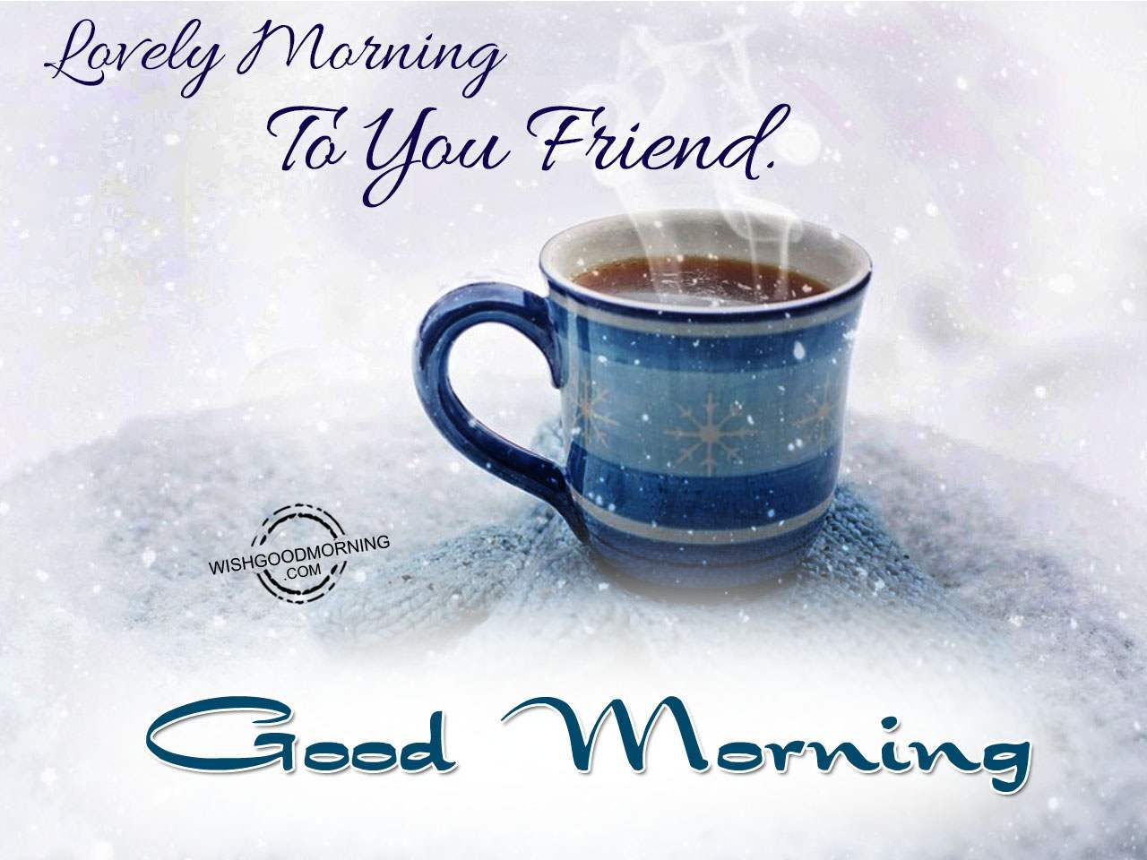 Lovely Morning To You Friend – Good Morning - Good Morning ...